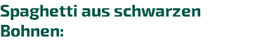Spaghetti aus schwarzen Bohnen:
